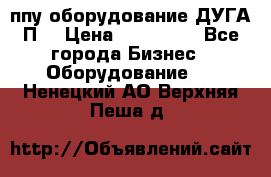 ппу оборудование ДУГА П2 › Цена ­ 115 000 - Все города Бизнес » Оборудование   . Ненецкий АО,Верхняя Пеша д.